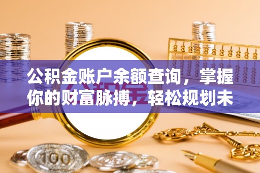 汉滨公积金账户余额查询，掌握你的财富脉搏，轻松规划未来