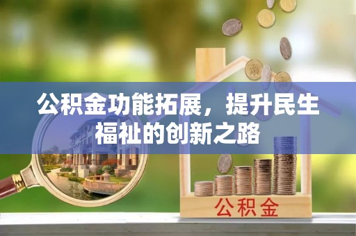汉滨公积金功能拓展，提升民生福祉的创新之路
