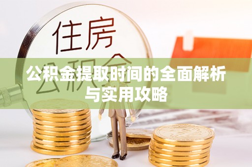 汉滨公积金提取时间的全面解析与实用攻略