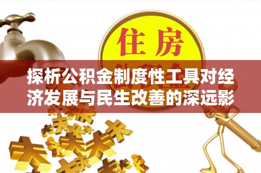 汉滨探析公积金制度性工具对经济发展与民生改善的深远影响