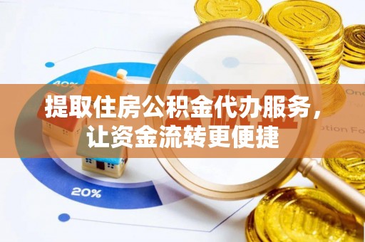 汉滨提取住房公积金代办服务，让资金流转更便捷