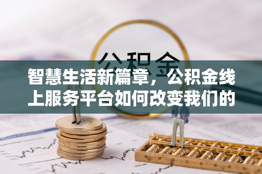 汉滨智慧生活新篇章，公积金线上服务平台如何改变我们的日常
