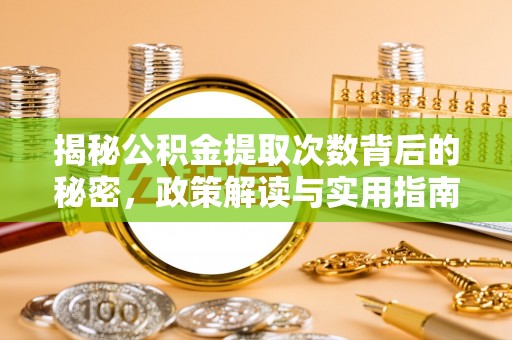 汉滨揭秘公积金提取次数背后的秘密，政策解读与实用指南
