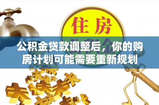 汉滨公积金贷款调整后，你的购房计划可能需要重新规划
