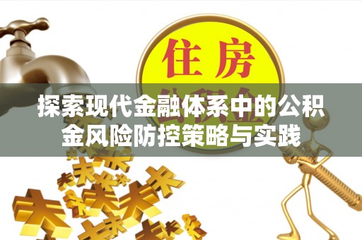 汉滨探索现代金融体系中的公积金风险防控策略与实践