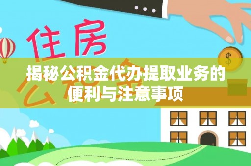汉滨揭秘公积金代办提取业务的便利与注意事项
