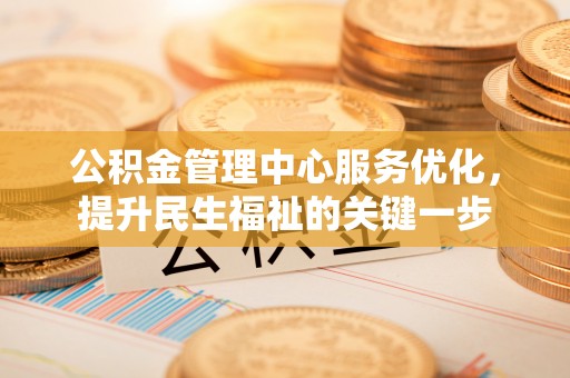 汉滨公积金管理中心服务优化，提升民生福祉的关键一步