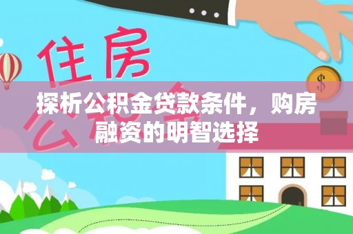 汉滨探析公积金贷款条件，购房融资的明智选择