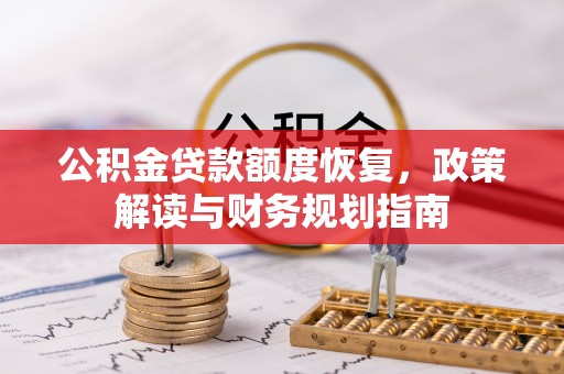 汉滨公积金贷款额度恢复，政策解读与财务规划指南
