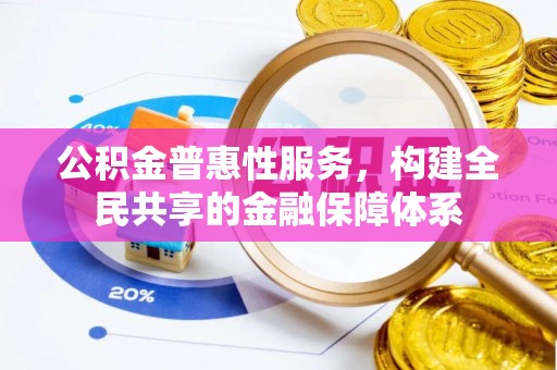 汉滨公积金普惠性服务，构建全民共享的金融保障体系