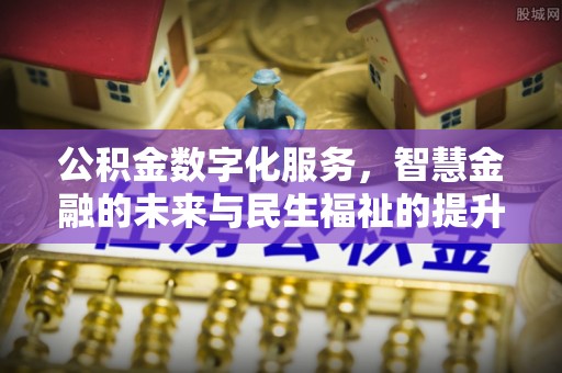 汉滨公积金数字化服务，智慧金融的未来与民生福祉的提升