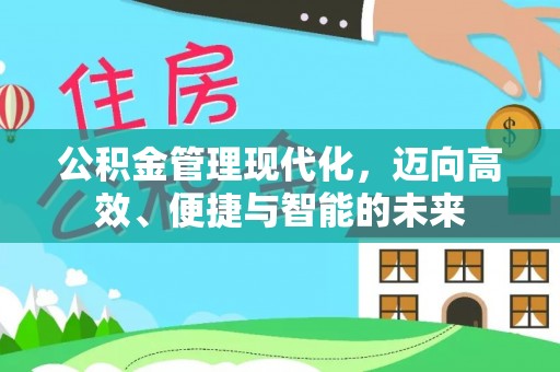 汉滨公积金管理现代化，迈向高效、便捷与智能的未来