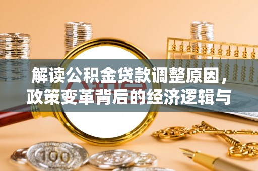 汉滨解读公积金贷款调整原因，政策变革背后的经济逻辑与民生影响
